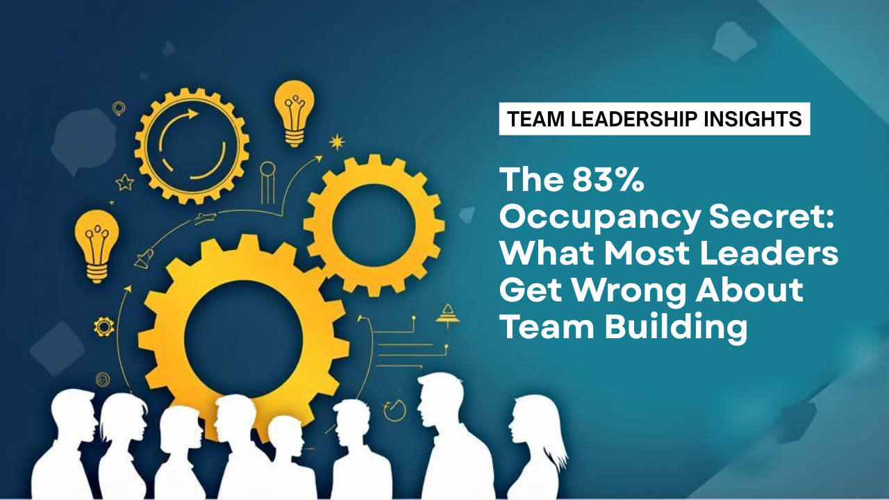 The 83% Occupancy Secret: What Most Leaders Get Wrong About Team Building